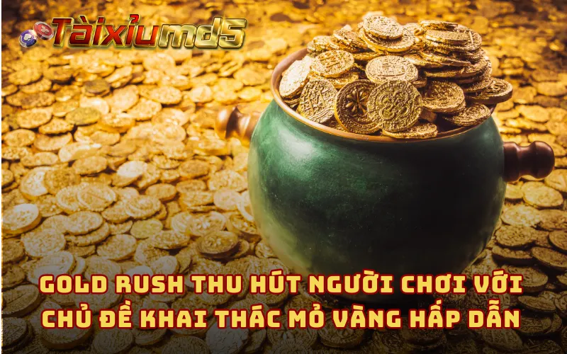 Gold Rush thu hút người chơi với chủ đề khai thác mỏ vàng hấp dẫn