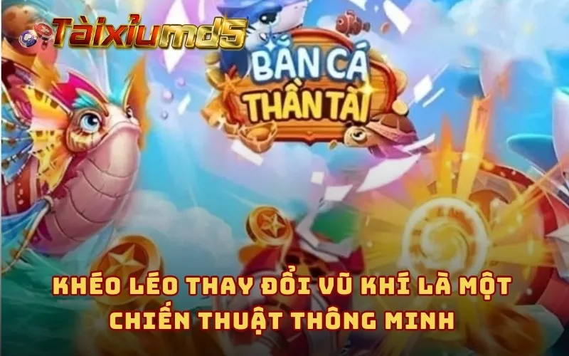 Khéo léo thay đổi vũ khí là một chiến thuật thông minh