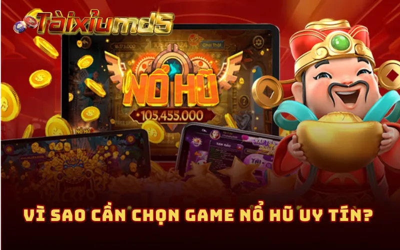 Vì sao cần chọn game nổ hũ uy tín?