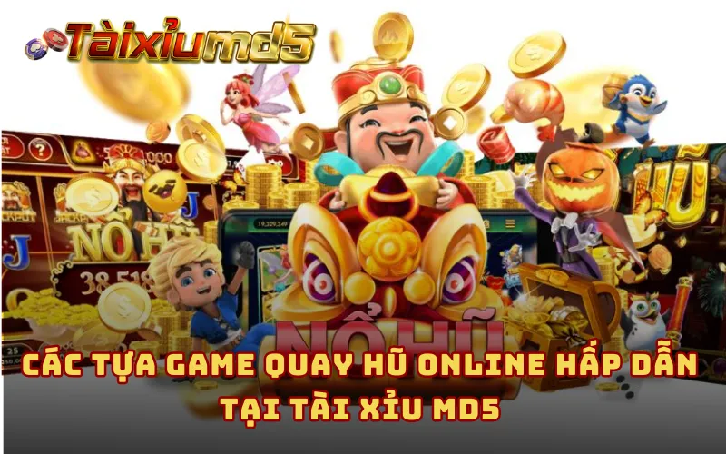 Các tựa game quay hũ online hấp dẫn tại Tài Xỉu MD5