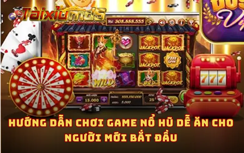 Hướng dẫn chơi game nổ hũ dễ ăn cho người mới bắt đầu