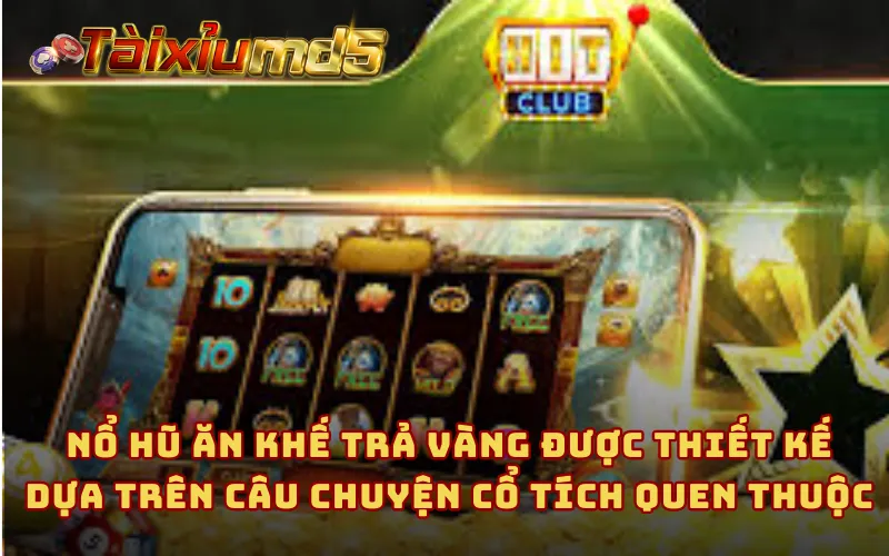 Nổ hũ ăn khế trả vàng được thiết kế dựa trên câu chuyện cổ tích quen thuộc