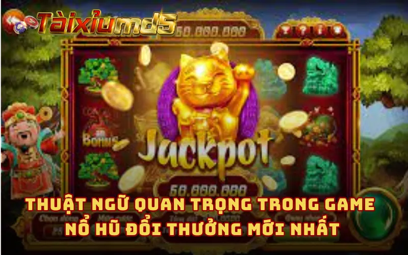 Thuật ngữ quan trọng trong game nổ hũ đổi thưởng mới nhất