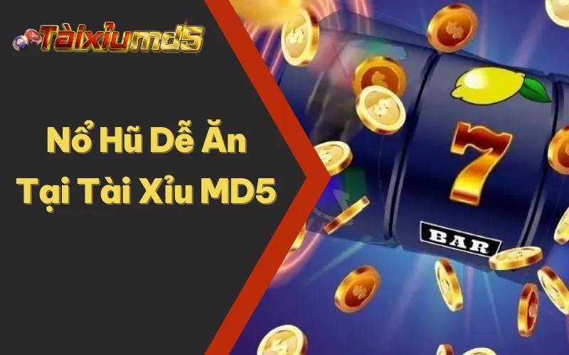 Game nổ hũ dễ ăn tại Tài Xỉu MD5